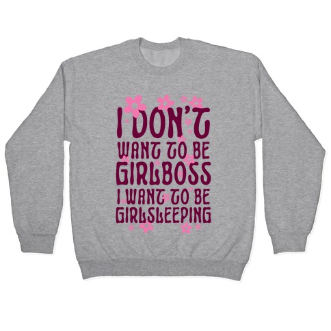 I Don't Want To Be Girlboss, I Want To Be Girlsleeping... Pullover