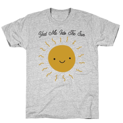 Yeet Me Into The Sun T-Shirt
