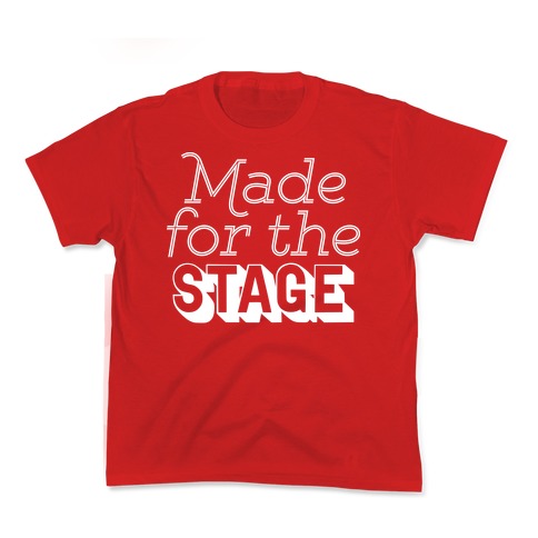 Made For The Stage Kids T-Shirt