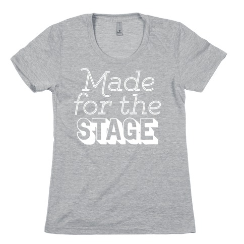 Made For The Stage Womens T-Shirt