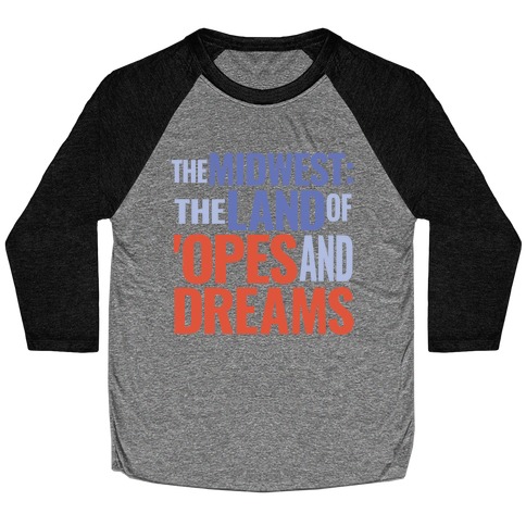 The Midwest: The Land Of 'Opes and Dreams Baseball Tee