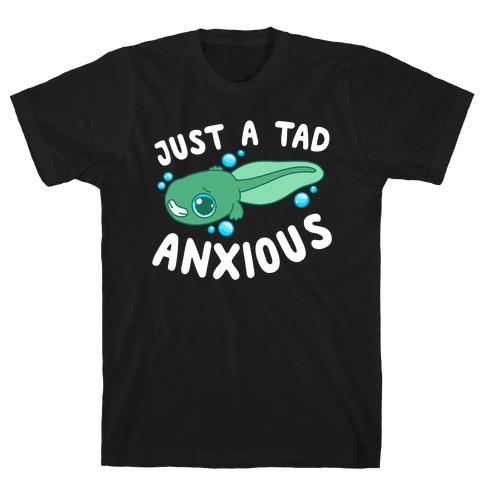 Just A Tad Anxious T-Shirt
