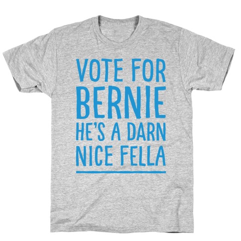 Vote For Bernie He's A Darn Nice Fella T-Shirt