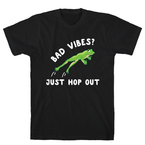 Bad Vibes? Just Hop Out T-Shirt