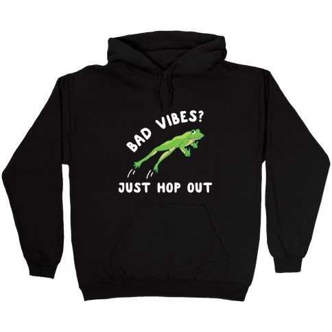 Bad Vibes? Just Hop Out Hooded Sweatshirt