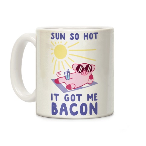 Sun So Hot, It Got Me Bacon Coffee Mug