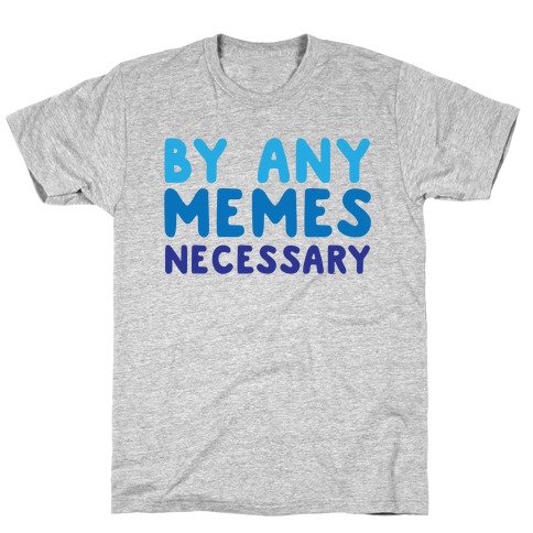 By Any Memes Necessary T-Shirt
