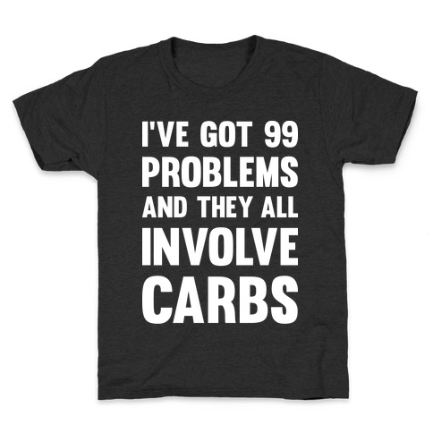 I've Got 99 Problems And They All Involve Carbs Kids T-Shirt