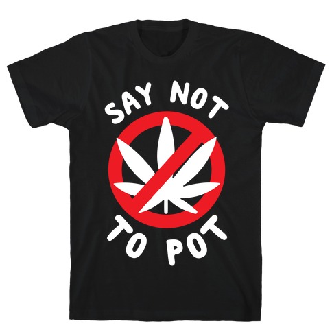 Say Not to Pot T-Shirt