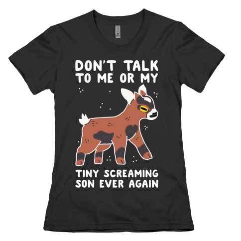 Don't Talk to Me or My Tiny Screaming Son Ever Again Womens T-Shirt