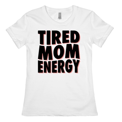 Tired Mom Energy Womens T-Shirt