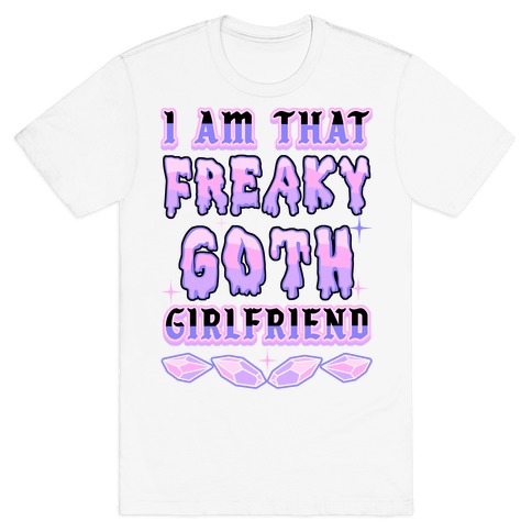 I Am That Freaky Goth Girlfriend T-Shirt