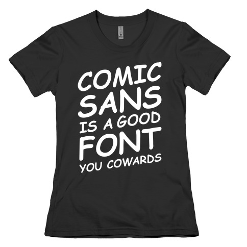 Comic Sans Is a Good Font You Cowards Womens T-Shirt