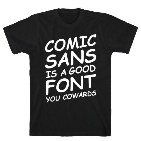 Comic Sans Is a Good Font You Cowards T-Shirt