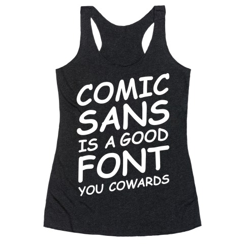 Comic Sans Is a Good Font You Cowards Racerback Tank Top