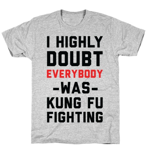 I Highly Doubt Everybody Was Kung Fu Fighting T-Shirt