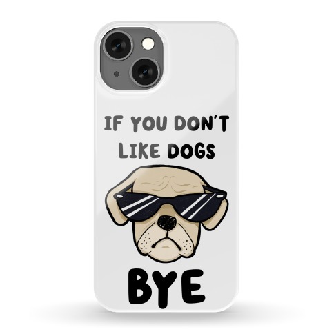 If You Don't Like Dogs, Bye Phone Case