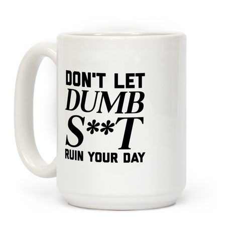 Don't Let Dumb S**t Ruin Your Day  Coffee Mug