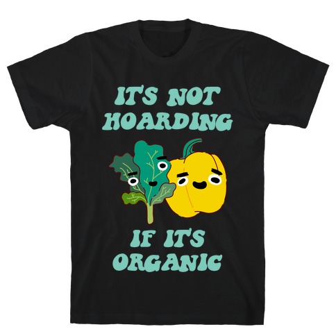It's Not Hoarding If It's Organic T-Shirt
