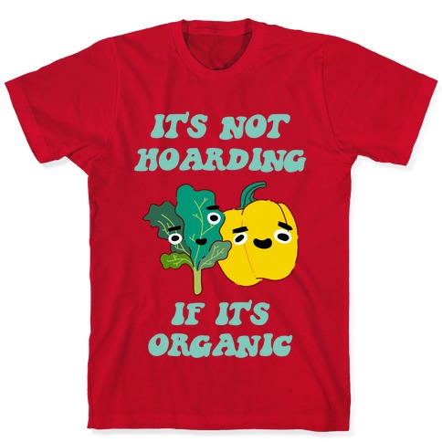 It's Not Hoarding If It's Organic T-Shirts | LookHUMAN