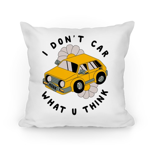 I Don't Car What You Think Pillow