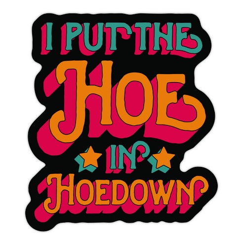 I Put the Hoe in Hoedown Die Cut Sticker