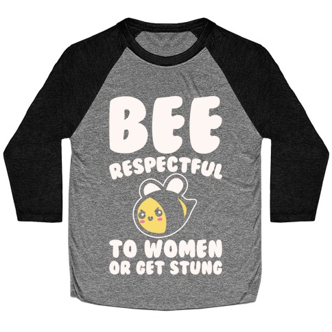 Bee Respectful To Women Or Get Stung White Print Baseball Tee