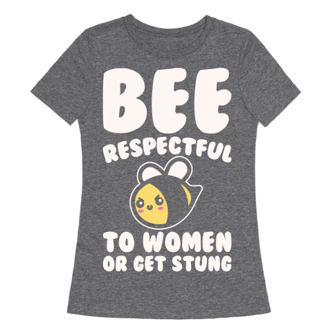 Bee Respectful To Women Or Get Stung White Print Womens T-Shirt