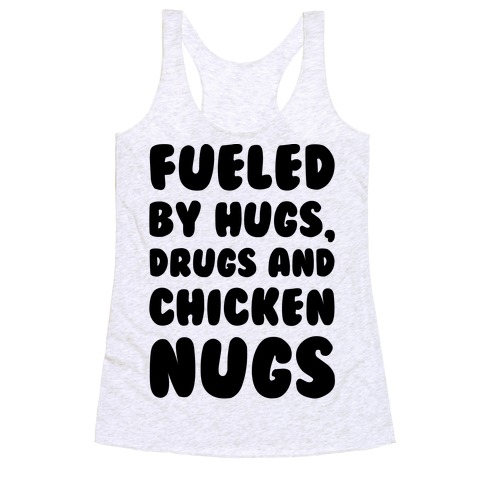 Fueled By Drugs Hugs and Chicken Nugs Racerback Tank Top