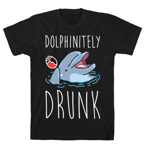 Dolphinitely Drunk T-Shirt