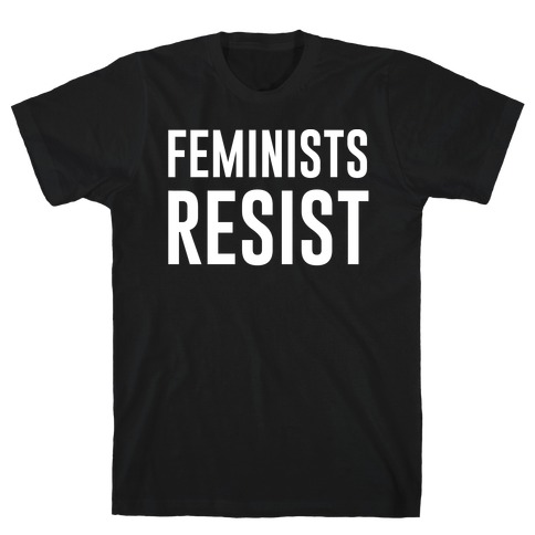 Feminists Resist White Font  T-Shirt