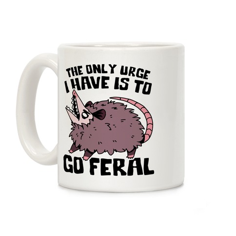 The Only Urge I Have Is To Go Feral Coffee Mug