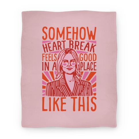 Somehow Heartbreak Feels Good In A Place Like This Quote Parody Blanket