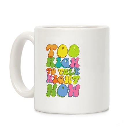 Too High To Talk Right Now Coffee Mug