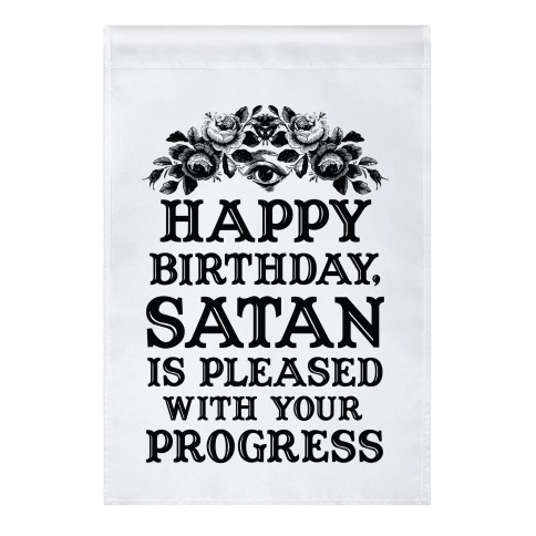 Happy Birthday Satan Is Pleased With Your Progress Garden Flag