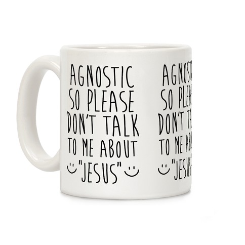 Agnostic so Please Don't Talk to Me About Jesus Coffee Mug