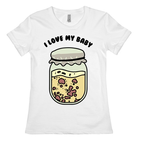 I Love My Baby Yeast Starter Womens T-Shirt