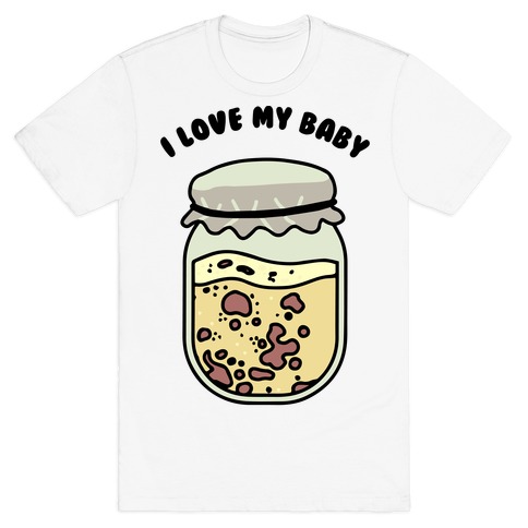I Love My Baby Yeast Starter T-Shirt