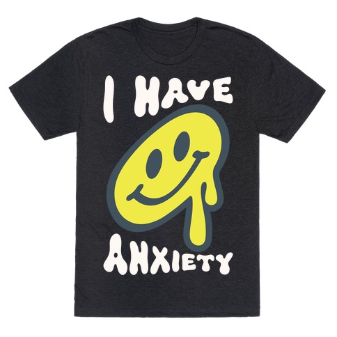 I Have Anxiety Smiley Face T-Shirt