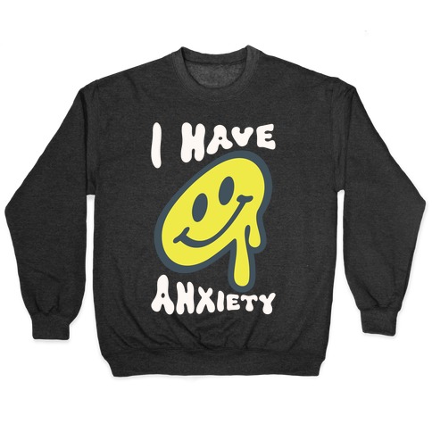 I Have Anxiety Smiley Face Pullover