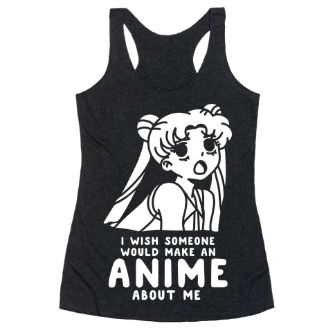 I Wish Someone Would Make an Anime about Me Racerback Tank Top