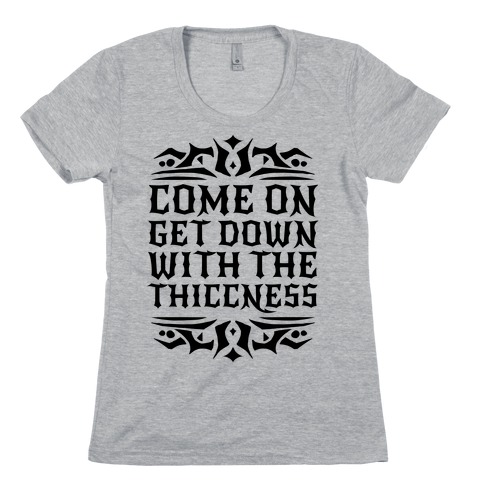 Come On Get Down With The Thiccness Womens T-Shirt