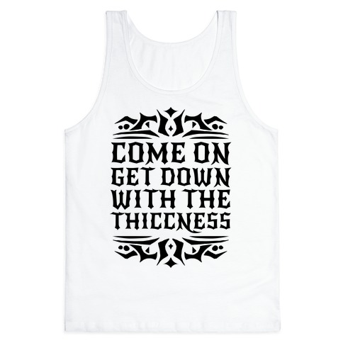 Come On Get Down With The Thiccness Tank Top