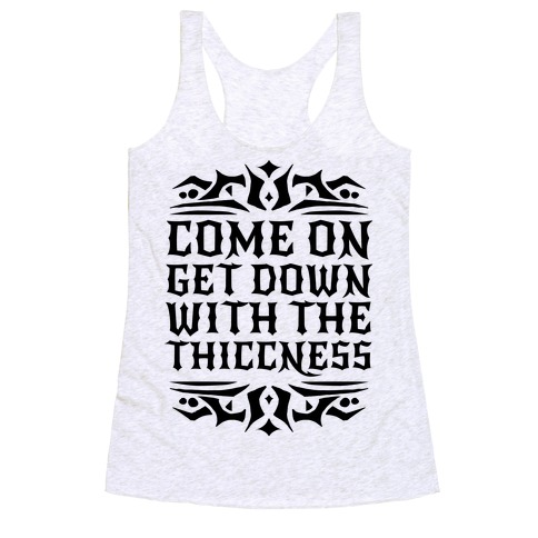 Come On Get Down With The Thiccness Racerback Tank Top
