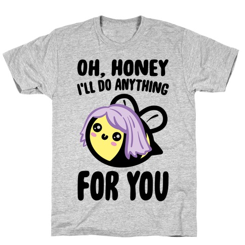 Oh Honey I'll Do Anything For You Bee Parody T-Shirt