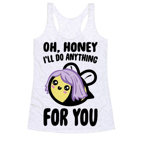Oh Honey I'll Do Anything For You Bee Parody Racerback Tank Top
