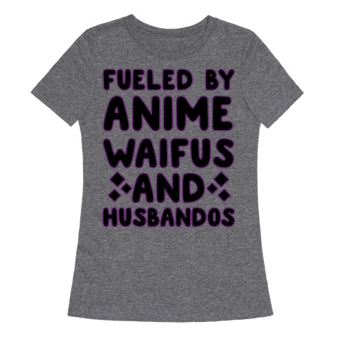 Fueled By Anime Waifus And Husbandos Womens T-Shirt