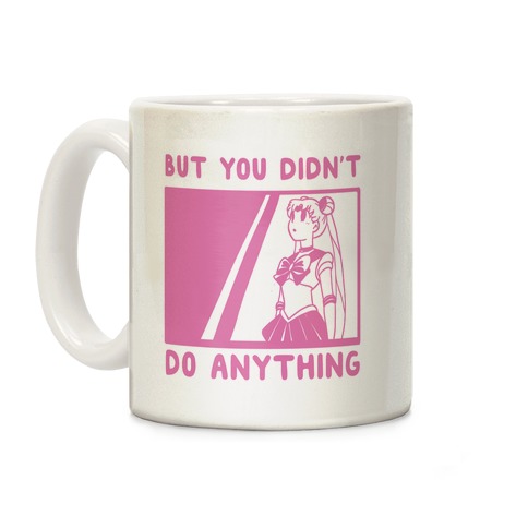 But You Didn't Do Anything - Sailor Moon Coffee Mug
