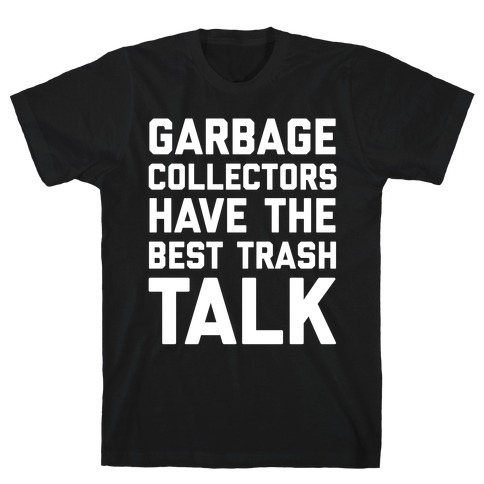 Garbage Collectors Have The Best Trash Talk T-Shirt