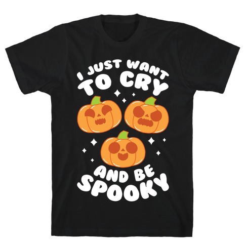 I Just Want To Cry And Be Spooky White Text T-Shirt